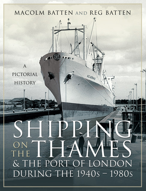 Shipping on the Thames and the Port of London During the 1940s – 1980s, Malcolm Batten