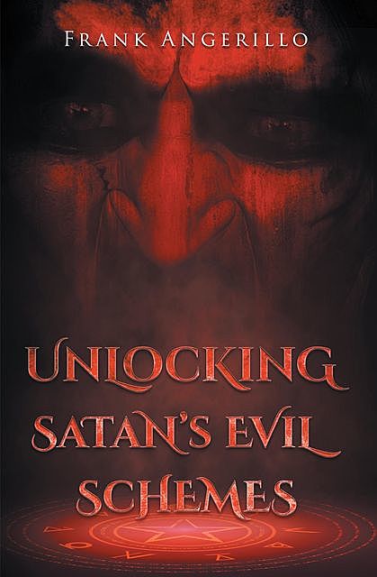 Unlocking Satan's Evil Schemes, Frank Angerillo