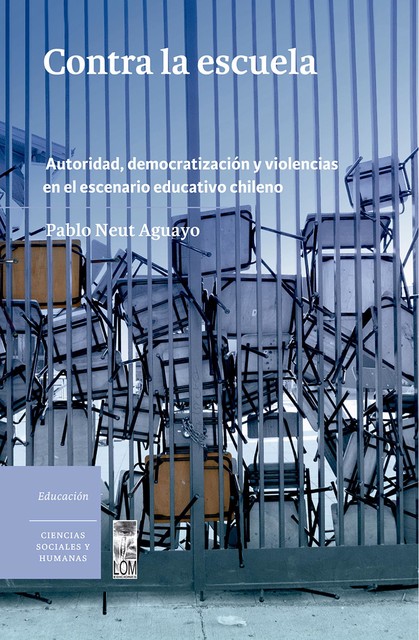 Contra la escuela. Autoridad, democratización y violencias en el escenario educativo chileno, Pablo Neut Aguayo