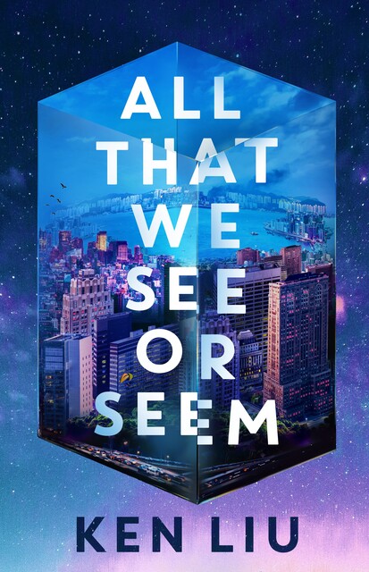 All That We See or Seem, Ken Liu