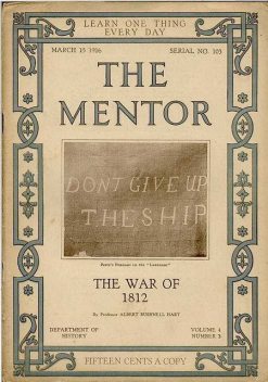 The Mentor: The War of 1812 / Volume 4, Number 3, Serial Number 103; 15 March, 1916, Albert Bushnell Hart