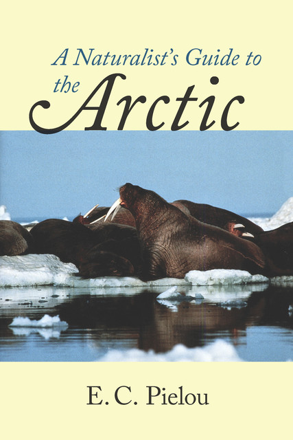 A Naturalist's Guide to the Arctic, E.C. Pielou