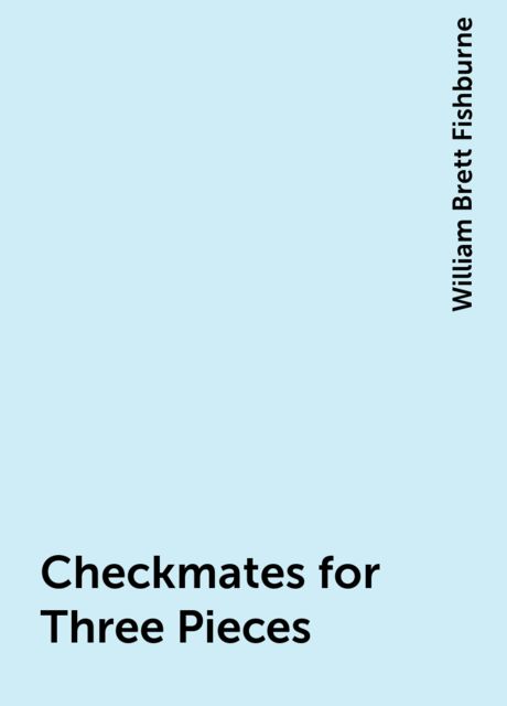 Checkmates for Three Pieces, William Brett Fishburne