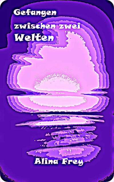 Gefangen zwischen zwei Welten, Alina Frey