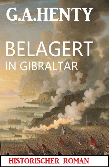 Belagert in Gibraltar: Historischer Roman, G.A. Henty