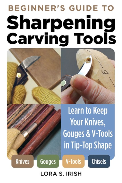 Beginner's Guide to Sharpening Carving Tools, Lora S. Irish