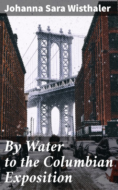 By Water to the Columbian Exposition, Johanna Sara Wisthaler