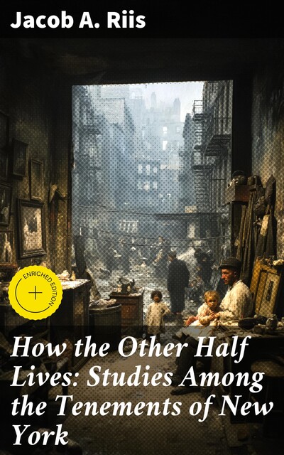 How the Other Half Lives: Studies Among the Tenements of New York, Jacob A.Riis
