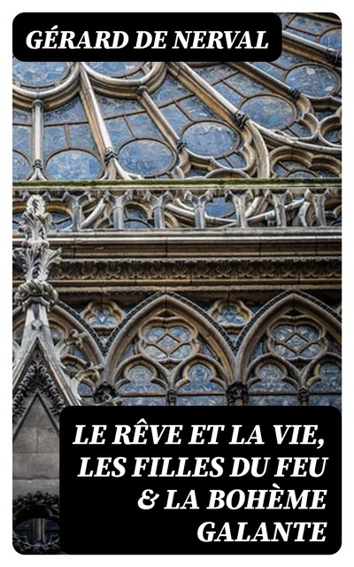 Le rêve et la vie, Les filles du feu & La bohème galante, Gérard de Nerval