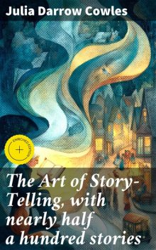 The Art of Story-Telling, with nearly half a hundred stories, Julia Darrow Cowles