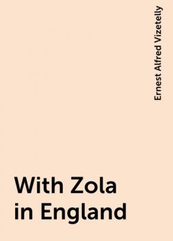 With Zola in England, Ernest Alfred Vizetelly
