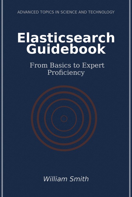 Elasticsearch Guidebook, William Smith