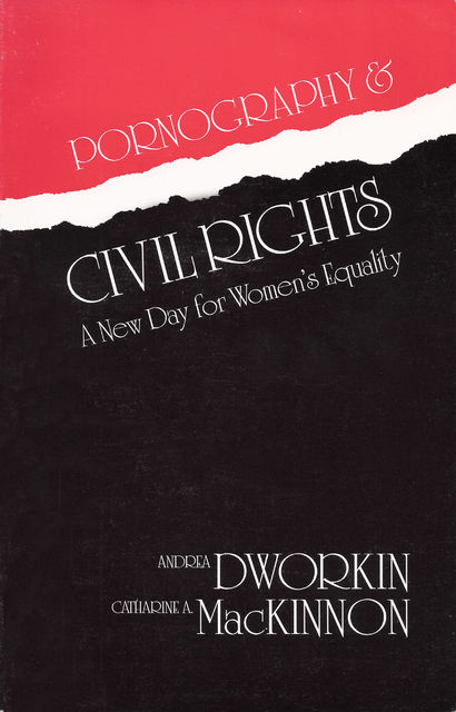 Pornography and Civil Rights: A New Day for Women's Equality, Catharine A MacKinnon