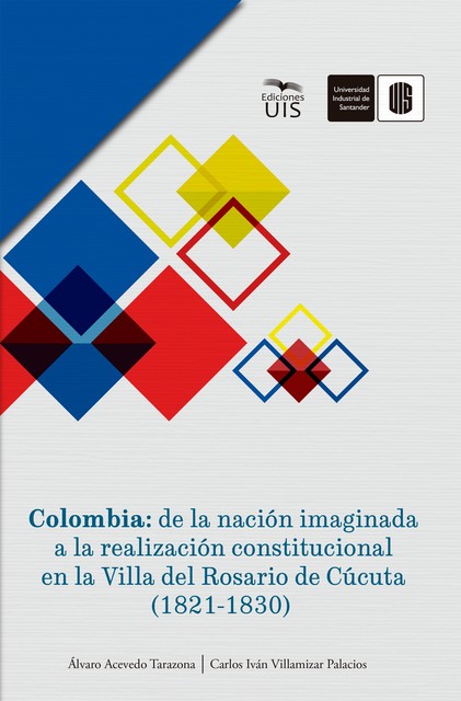 Colombia: de la nación imaginada a la realización constitucional en la Villa del Rosario de Cúcuta (1821–1830), Álvaro Acevedo, Carlos Iván Villamizar