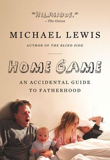 Home Game: An Accidental Guide to Fatherhood, Michael Lewis