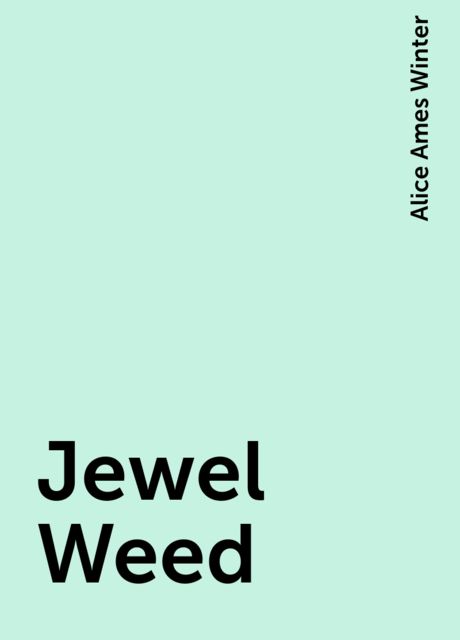 Jewel Weed, Alice Ames Winter