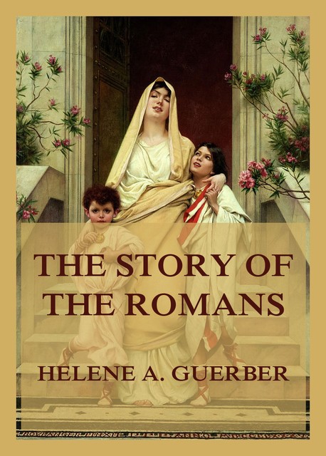 The Story of the Romans, Helene A. Guerber