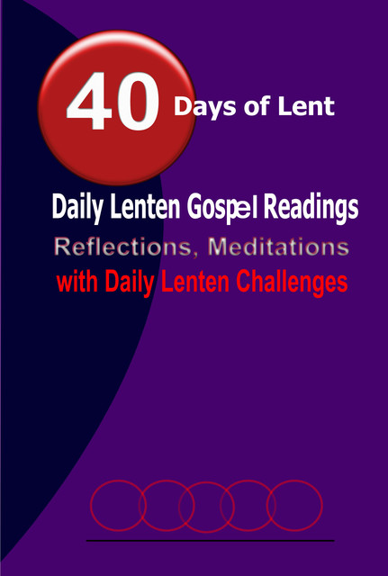 40 Days of Lent: Daily Lenten Gospel Readings, Reflections, Meditations with Daily Lenten Challenges, Catholic Common Prayers