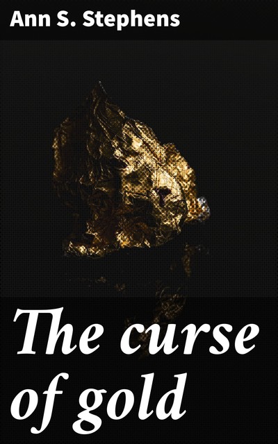 The curse of gold, Ann S. Stephens