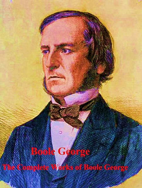 The Complete Works of Boole George, George Boole