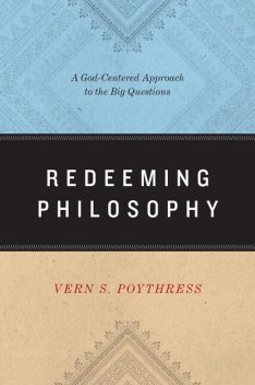 Redeeming Philosophy, Vern S.Poythress