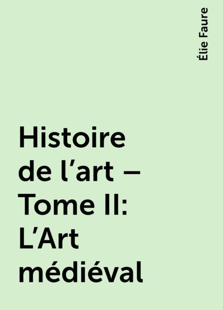 Histoire de l'art – Tome II : L'Art médiéval, Élie Faure