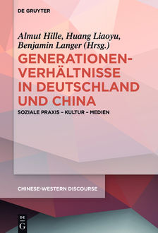 Generationenverhältnisse in Deutschland und China, Benjamin Langer, Herausgegeben von Almut Hille, Huang Liaoyu