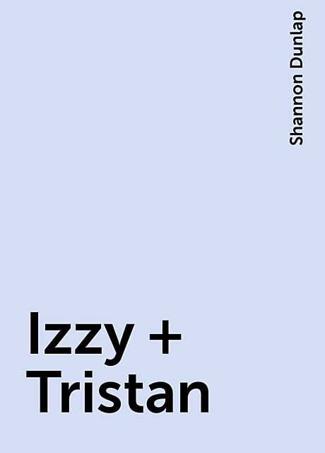 Izzy + Tristán, Shannon Dunlap