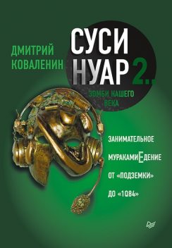 Суси-нуар 2. Зомби нашего века. Занимательное муракамиЕдение от «Подземки» до «1Q84», Дмитрий Коваленин