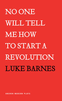 No One Will Tell Me How to Start a Revolution, Luke Barnes