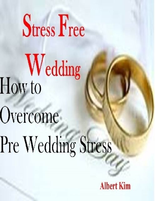 Stress Free Wedding – How to Overcome Pre Wedding Stress, Albert Kim