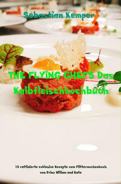 THE FLYING CHEFS Das Kalbfleischkochbuch, Sebastian Kemper