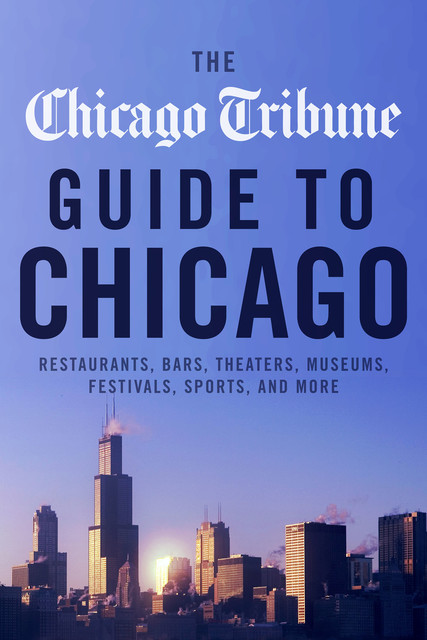 The Chicago Tribune Guide to Chicago, Chicago Tribune Staff