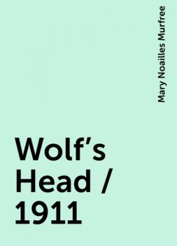 Wolf's Head / 1911, Mary Noailles Murfree