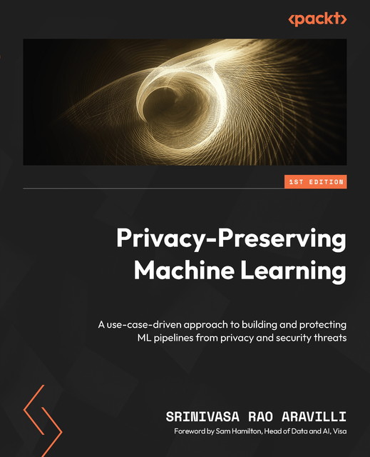 Privacy-Preserving Machine Learning, Srinivasa Rao Aravilli