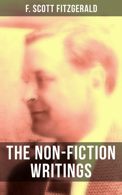 The Non-Fiction Writings of F. Scott Fitzgerald, Francis Scott Fitzgerald