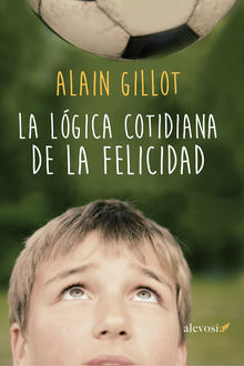 La lógica cotidiana de la felicidad, Alain Gillot