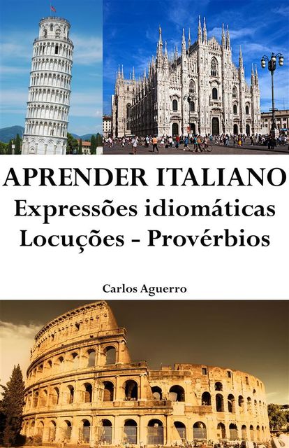 Aprender Italiano: Expressões idiomáticas ‒ Locuções ‒ Provérbios, Carlos Aguerro