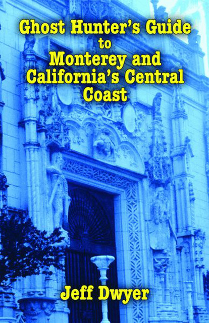Ghost Hunter's Guide to Monterey and California's Central Coast, Jeff Dwyer