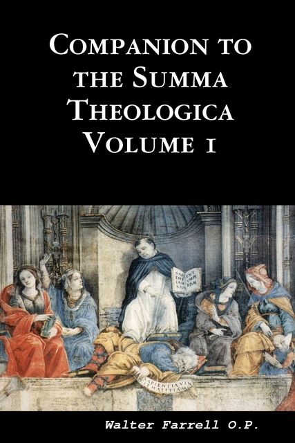 Companion to the Summa Theologica : Volume I, Walter Farrell O.P.
