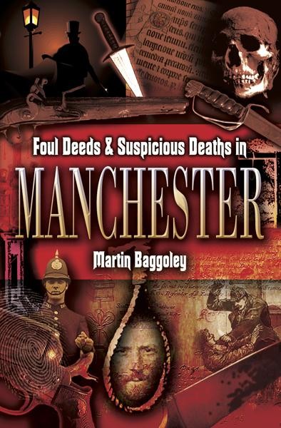 Foul Deeds & Suspicious Deaths in Manchester, Martin Baggoley