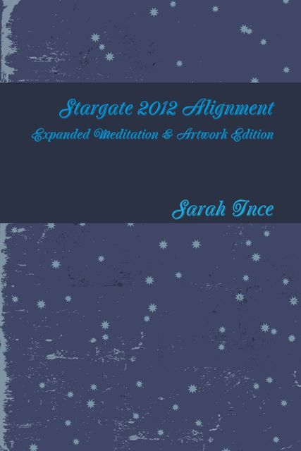 Stargate 2012 Alignment: Expanded Meditation & Artwork Edition, Sarah Ince