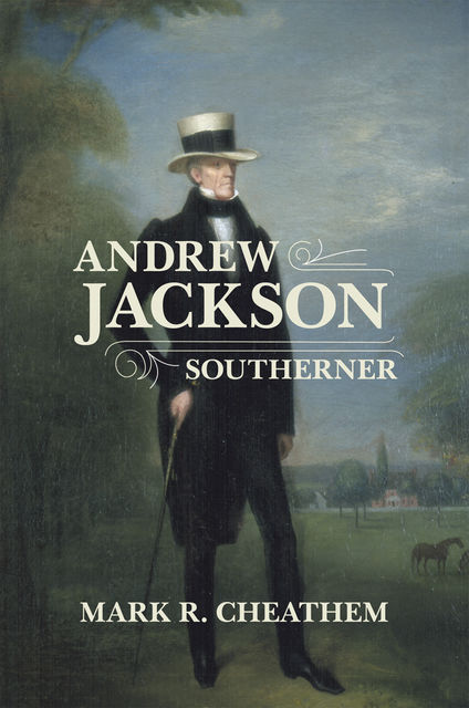 Andrew Jackson, Southerner, Mark R. Cheathem