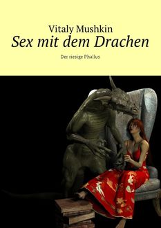 Sex mit dem Drachen. Der riesige Phallus, Vitaly Mushkin