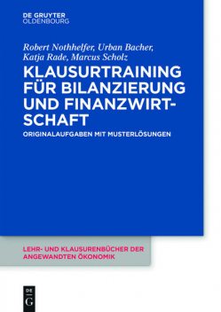 Klausurtraining für Bilanzierung und Finanzwirtschaft, Katja Rade, Marcus Scholz, Robert Nothhelfer, Urban Bacher