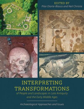 Interpreting Transformations of People and Landscapes in Late Antiquity and the Early Middle Ages, Neil Christie, Pilar Diarte-Blasco