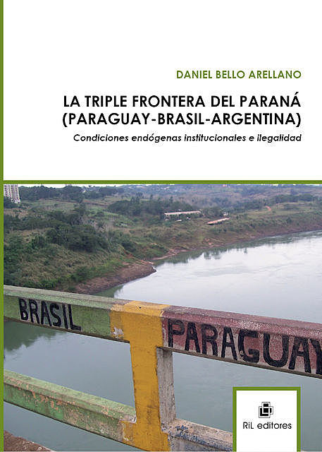 La triple frontera del Paraná (Paraguay – Brasil – Argentina): condiciones endógenas institucionales e ilegalidad, Daniel Bello