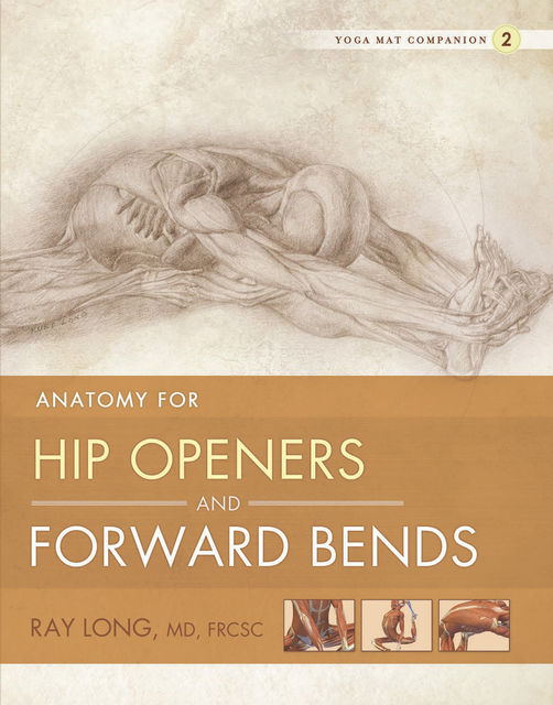 Anatomy for Hip Openers and Forward Bends, Ray Long