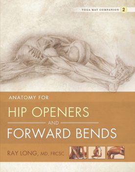 Anatomy for Hip Openers and Forward Bends, Ray Long