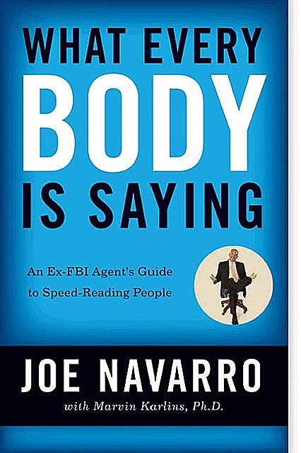 What Every BODY Is Saying: An Ex-FBI Agent's Guide to Speed Reading People, Joe Navarro, Marvin Karlins